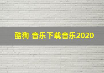 酷狗 音乐下载音乐2020